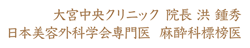 大宮中央クリニック 院長 洪 鍾秀　日本美容外科学会専門医  麻酔科標榜医